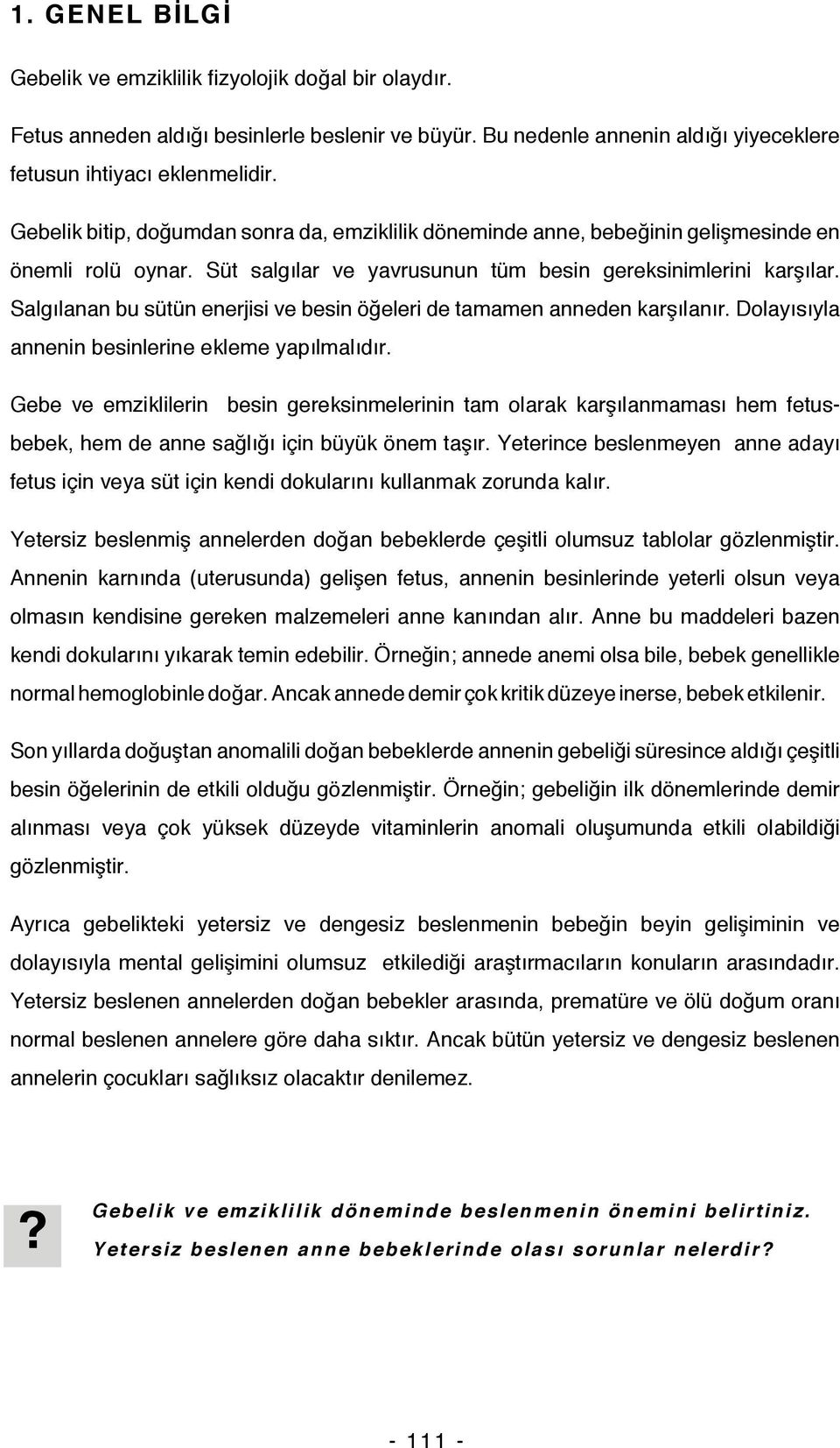 Salgılanan bu sütün enerjisi ve besin öğeleri de tamamen anneden karşılanır. Dolayısıyla annenin besinlerine ekleme yapılmalıdır.