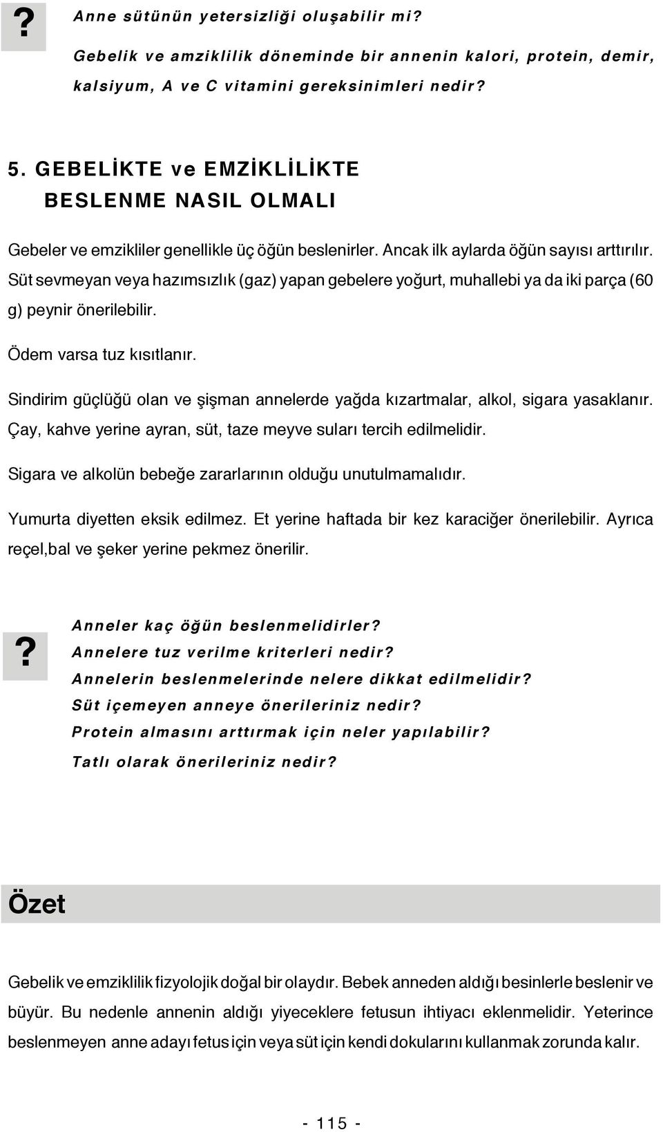 Süt sevmeyan veya hazımsızlık (gaz) yapan gebelere yoğurt, muhallebi ya da iki parça (60 g) peynir önerilebilir. Ödem varsa tuz kısıtlanır.