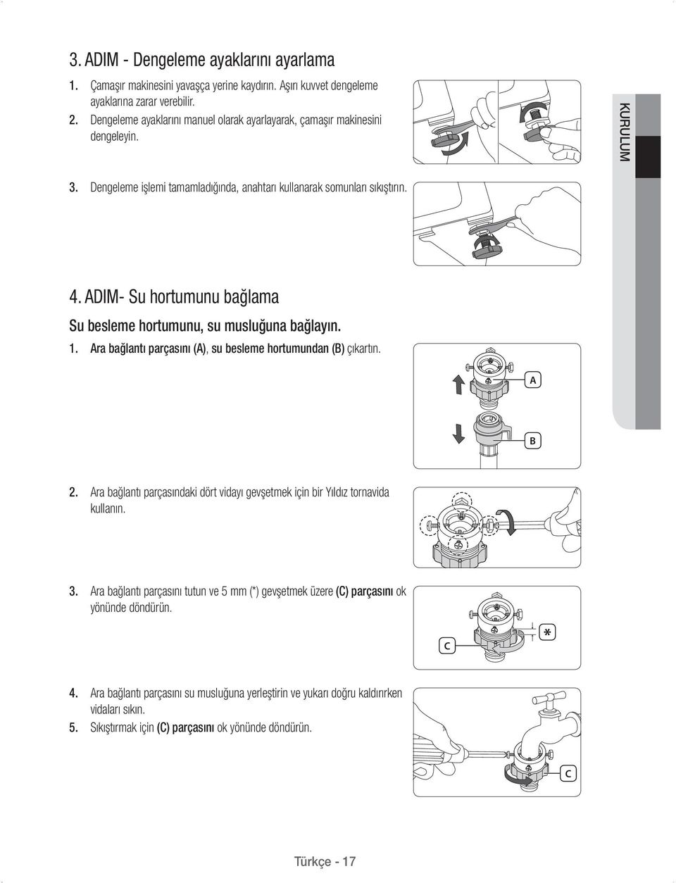 ADIM- Su hortumunu bağlama Su besleme hortumunu, su musluğuna bağlayın. 1. Ara bağlantı parçasını (A), su besleme hortumundan (B) çıkartın. A B 2.