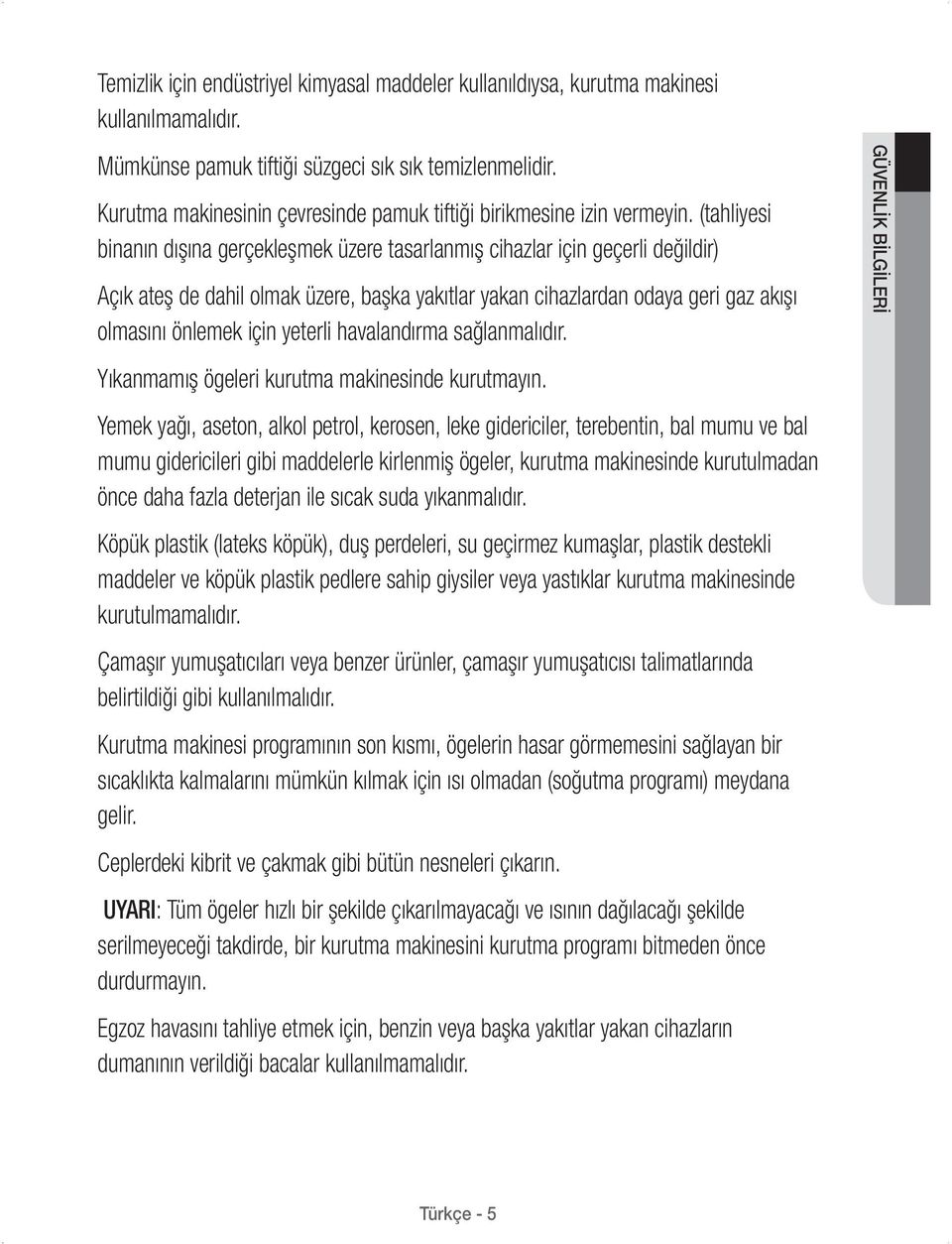 (tahliyesi binanın dışına gerçekleşmek üzere tasarlanmış cihazlar için geçerli değildir) Açık ateş de dahil olmak üzere, başka yakıtlar yakan cihazlardan odaya geri gaz akışı olmasını önlemek için