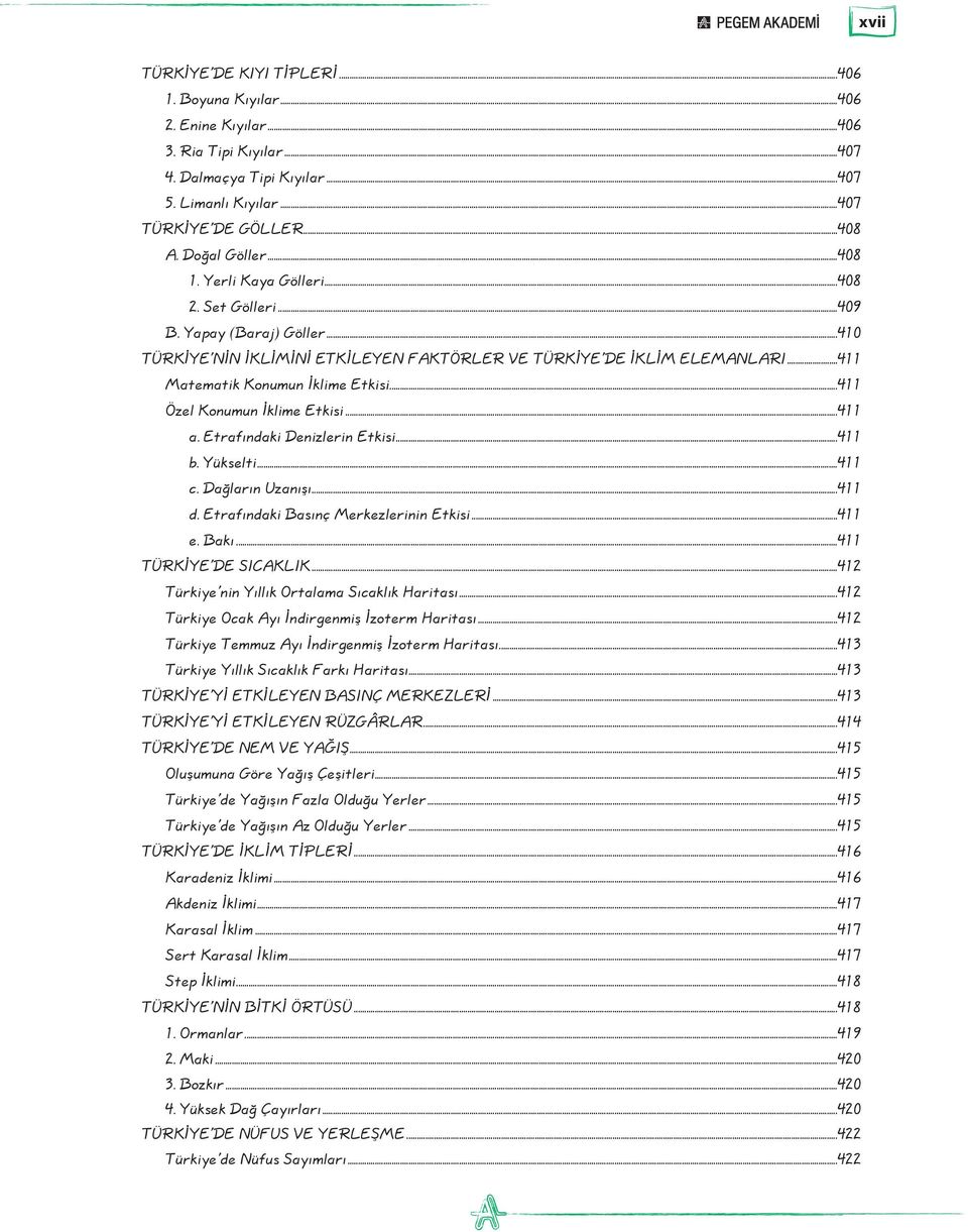 ..411 Matematik Konumun İklime Etkisi...411 Özel Konumun İklime Etkisi...411 a. Etrafındaki Denizlerin Etkisi...411 b. Yükselti...411 c. Dağların Uzanışı...411 d.