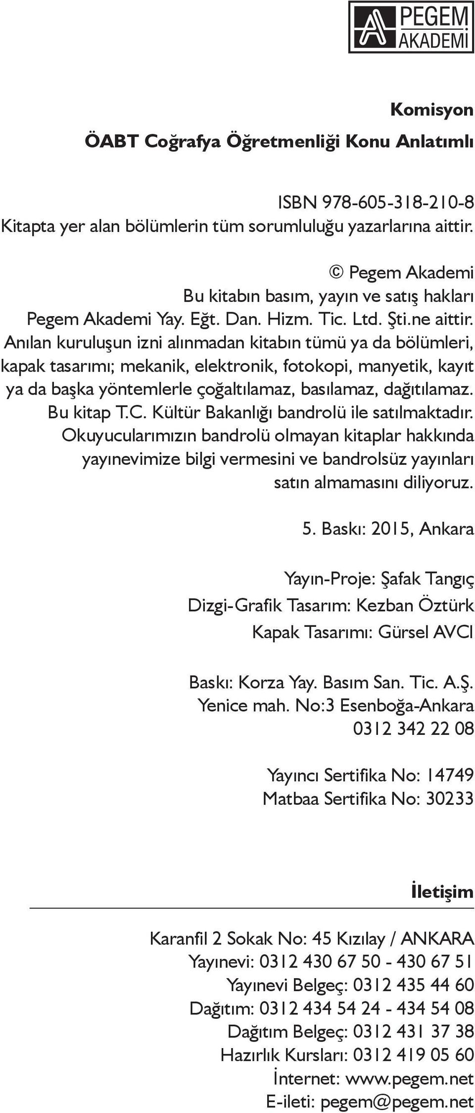 Anılan kuruluşun izni alınmadan kitabın tümü ya da bölümleri, kapak tasarımı; mekanik, elektronik, fotokopi, manyetik, kayıt ya da başka yöntemlerle çoğaltılamaz, basılamaz, dağıtılamaz. Bu kitap T.C.