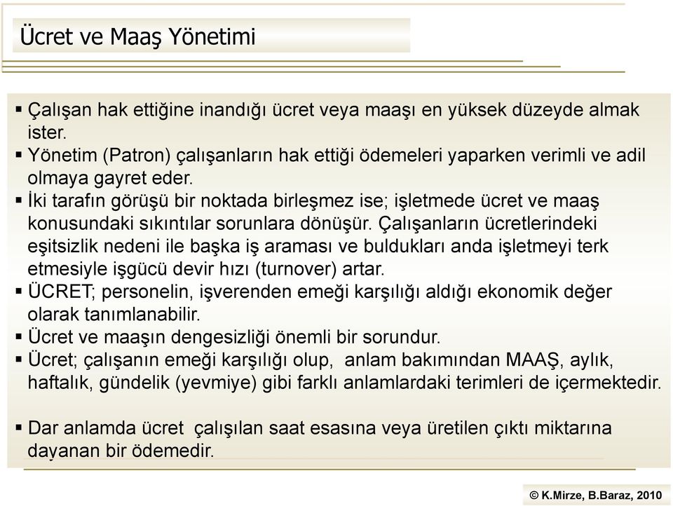 Çalışanların ücretlerindeki eşitsizlik nedeni ile başka iş araması ve buldukları anda işletmeyi terk etmesiyle işgücü devir hızı (turnover) artar.