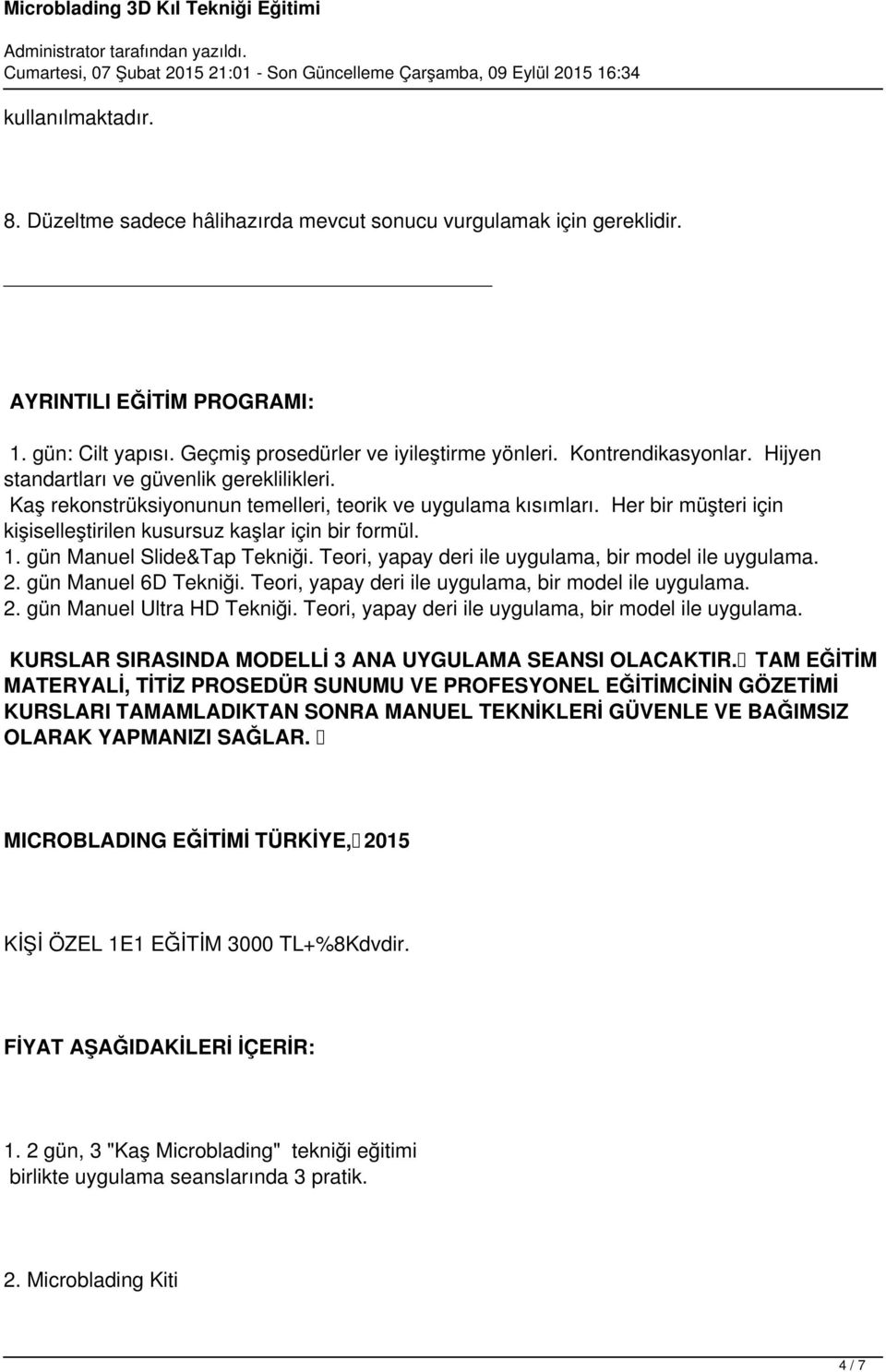 Her bir müşteri için kişiselleştirilen kusursuz kaşlar için bir formül. 1. gün Manuel Slide&Tap Tekniği. Teori, yapay deri ile uygulama, bir model ile uygulama. 2. gün Manuel 6D Tekniği.