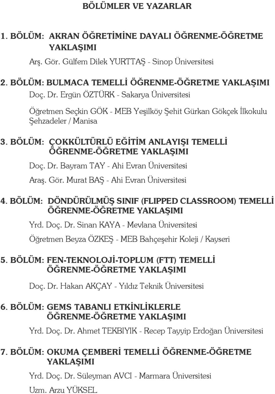 Bayram TAY - Ahi Evran Üniversitesi Araş. Gör. Murat BAŞ - Ahi Evran Üniversitesi 4. BÖLÜM: DÖNDÜRÜLMÜŞ SINIF (FLIPPED CLASSROOM) TEMELLİ Yrd. Doç. Dr.