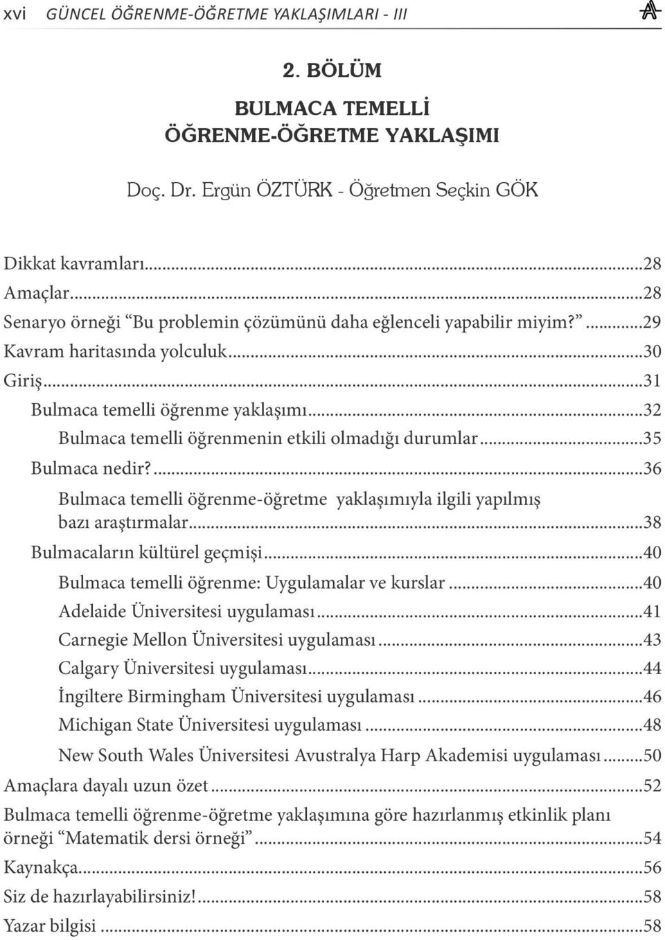 ..32 Bulmaca temelli öğrenmenin etkili olmadığı durumlar...35 Bulmaca nedir?...36 Bulmaca temelli öğrenme-öğretme yaklaşımıyla ilgili yapılmış bazı araştırmalar...38 Bulmacaların kültürel geçmişi.