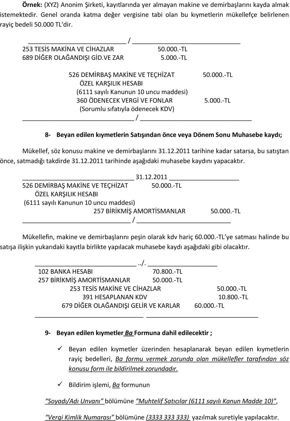 000.-TL ÖZEL KARŞILIK HESABI (6111 sayılı Kanunun 10 uncu maddesi) 360 ÖDENECEK VERGİ VE FONLAR 5.000.-TL (Sorumlu sıfatıyla ödenecek KDV) / 8- Beyan edilen kıymetlerin Satışından önce veya Dönem Sonu Muhasebe kaydı; Mükellef, söz konusu makine ve demirbaşlarını 31.