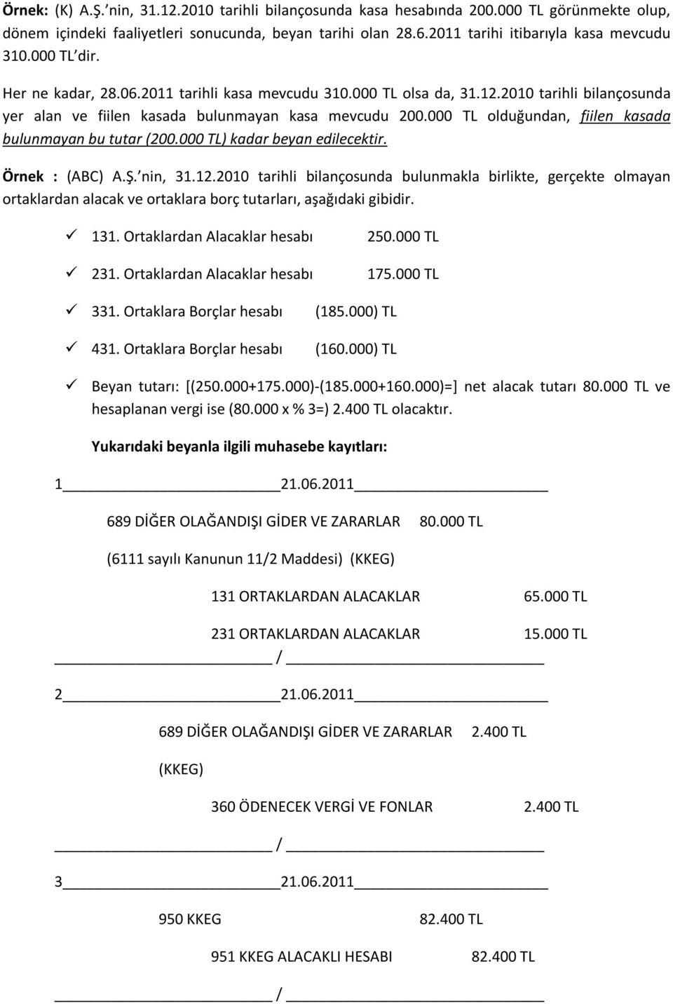 000 TL olduğundan, fiilen kasada bulunmayan bu tutar (200.000 TL) kadar beyan edilecektir. Örnek : (ABC) A.Ş. nin, 31.12.