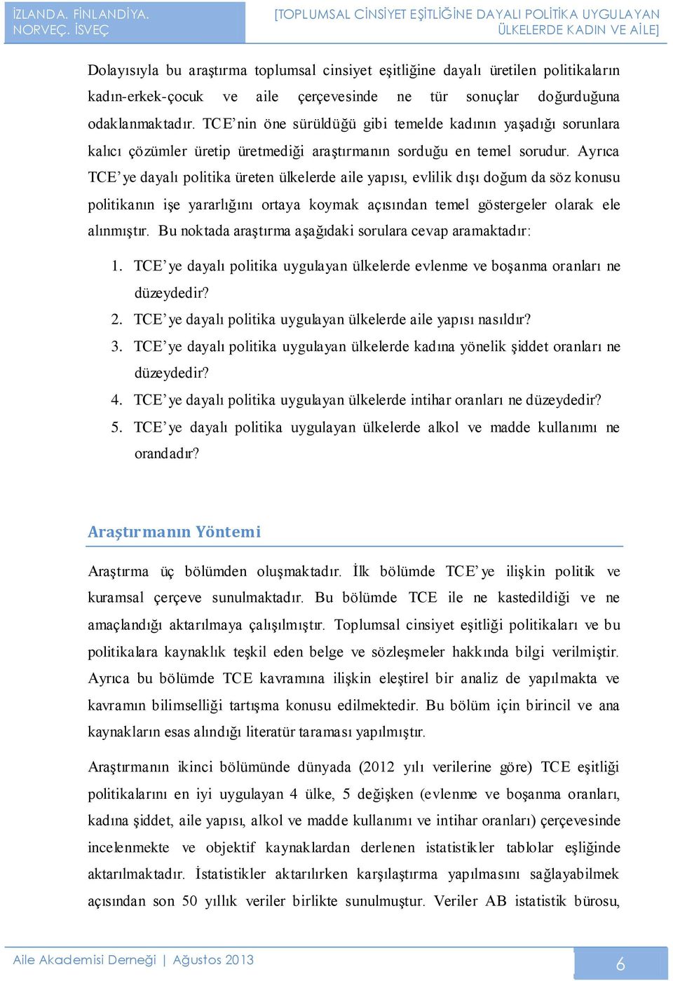 Ayrıca TCE ye dayalı politika üreten ülkelerde aile yapısı, evlilik dışı doğum da söz konusu politikanın işe yararlığını ortaya koymak açısından temel göstergeler olarak ele alınmıştır.