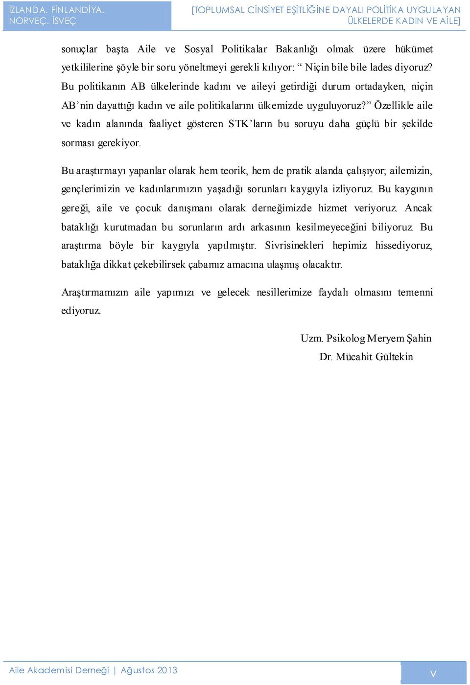 Özellikle aile ve kadın alanında faaliyet gösteren STK ların bu soruyu daha güçlü bir şekilde sorması gerekiyor.