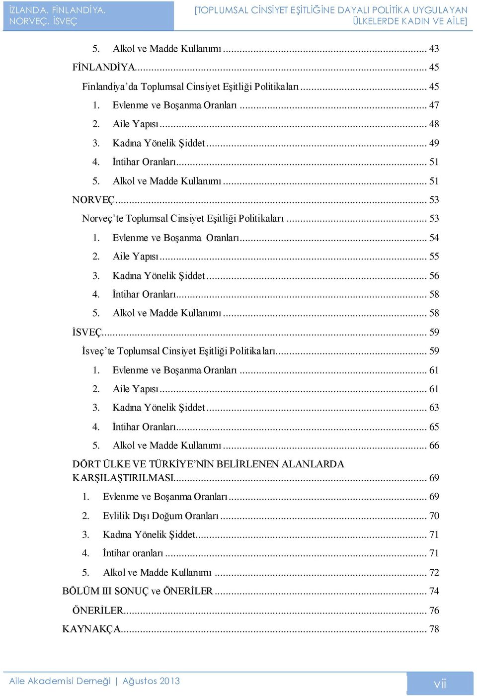 Kadına Yönelik Şiddet... 56 4. İntihar Oranları... 58 5. Alkol ve Madde Kullanımı... 58 İSVEÇ... 59 İsveç te Toplumsal Cinsiyet Eşitliği Politika ları... 59 1. Evlenme ve Boşanma Oranları... 61 2.