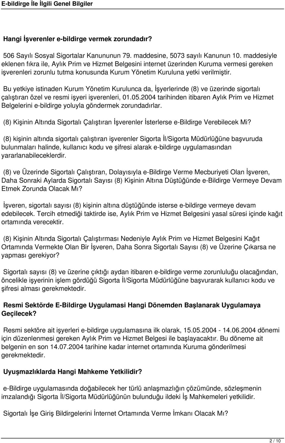 Bu yetkiye istinaden Kurum Yönetim Kurulunca da, İşyerlerinde (8) ve üzerinde sigortalı çalıştıran özel ve resmi işyeri işverenleri, 01.05.