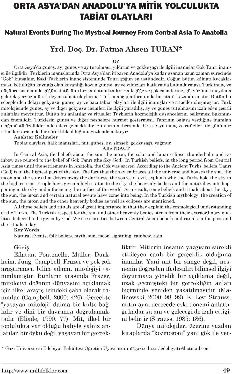 Türklerin inanışlarında Orta Asya dan itibaren Anadolu ya kadar uzanan uzun zaman sürecinde Gök kutsaldır. Eski Türklerin inanç sisteminde Tanrı göğün en üstündedir.