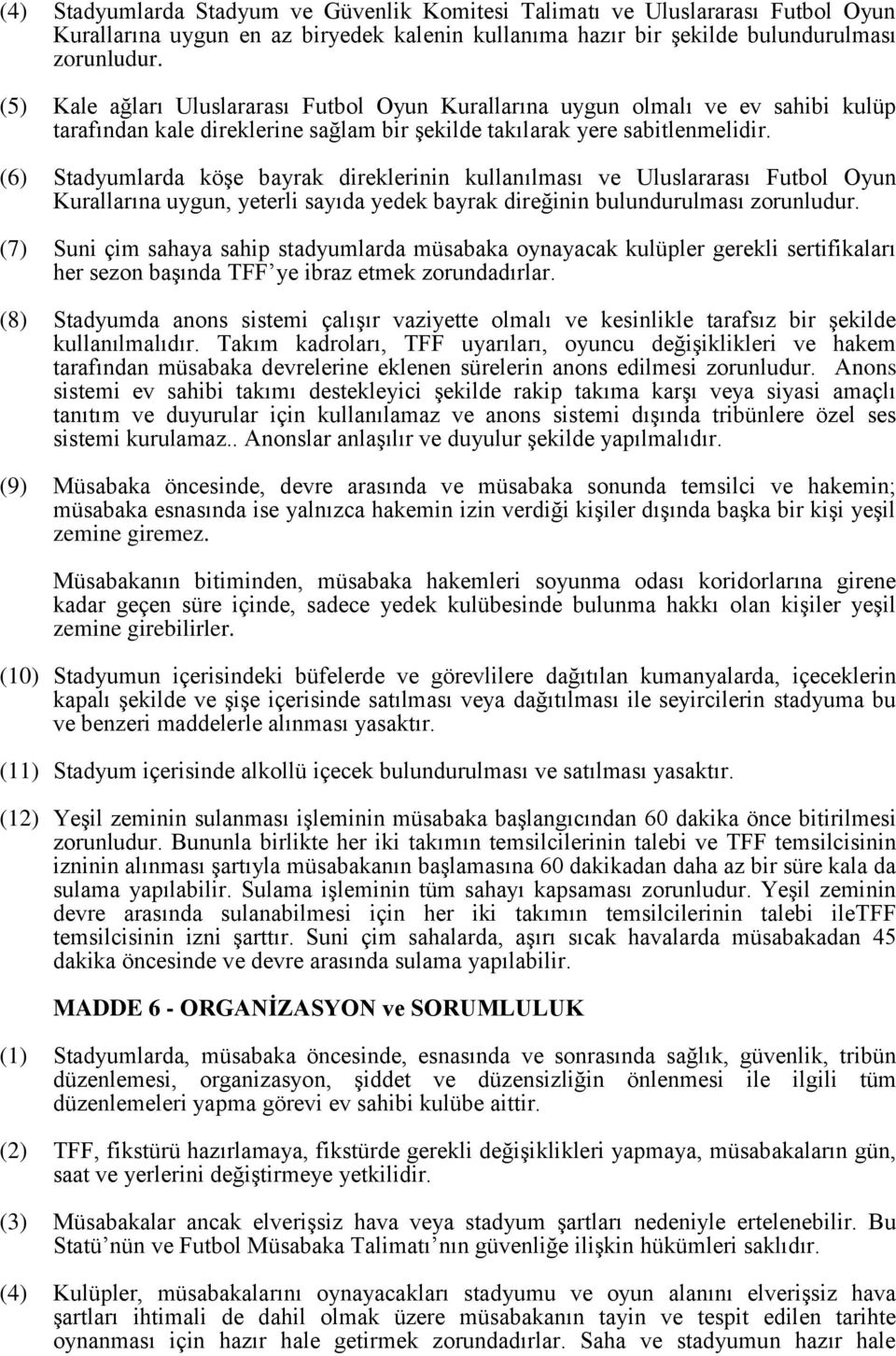 (6) Stadyumlarda köşe bayrak direklerinin kullanılması ve Uluslararası Futbol Oyun Kurallarına uygun, yeterli sayıda yedek bayrak direğinin bulundurulması zorunludur.