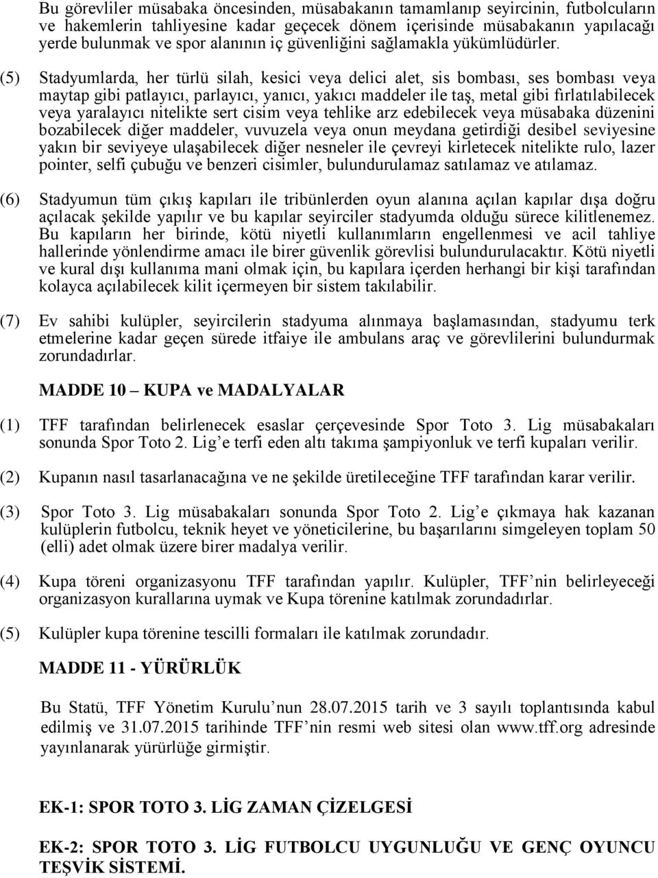 (5) Stadyumlarda, her türlü silah, kesici veya delici alet, sis bombası, ses bombası veya maytap gibi patlayıcı, parlayıcı, yanıcı, yakıcı maddeler ile taş, metal gibi fırlatılabilecek veya