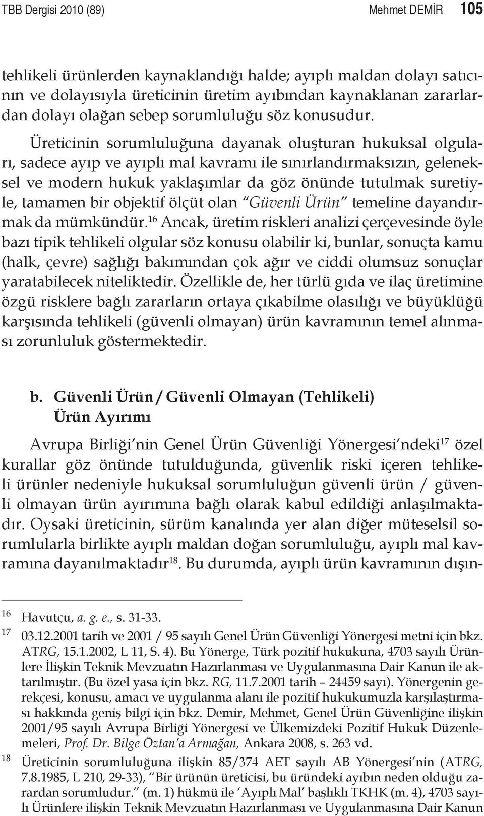 Üreticinin sorumluluğuna dayanak oluşturan hukuksal olguları, sadece ayıp ve ayıplı mal kavramı ile sınırlandırmaksızın, geleneksel ve modern hukuk yaklaşımlar da göz önünde tutulmak suretiyle,