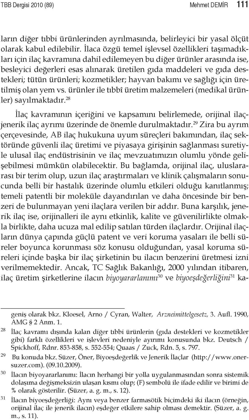 tütün ürünleri; kozmetikler; hayvan bakımı ve sağlığı için üretilmiş olan yem vs. ürünler ile tıbbî üretim malzemeleri (medikal ürünler) sayılmaktadır.