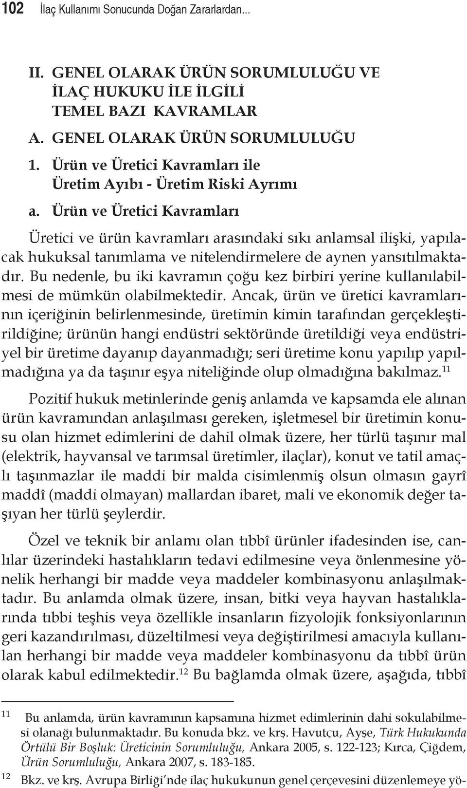 Ürün ve Üretici Kavramları Üretici ve ürün kavramları arasındaki sıkı anlamsal ilişki, yapılacak hukuksal tanımlama ve nitelendirmelere de aynen yansıtılmaktadır.