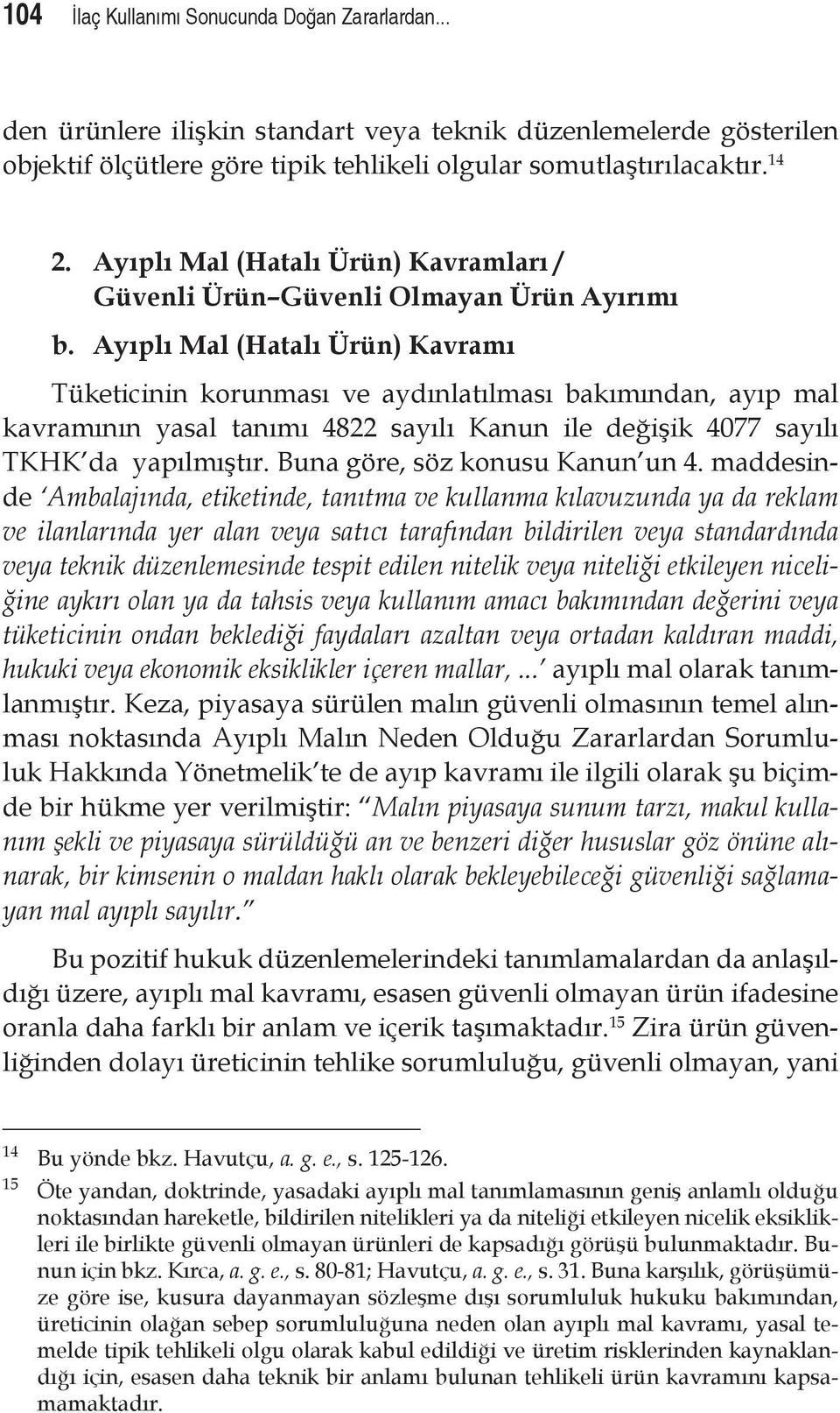 Ayıplı Mal (Hatalı Ürün) Kavramı Tüketicinin korunması ve aydınlatılması bakımından, ayıp mal kavramının yasal tanımı 4822 sayılı Kanun ile değişik 4077 sayılı TKHK da yapılmıştır.