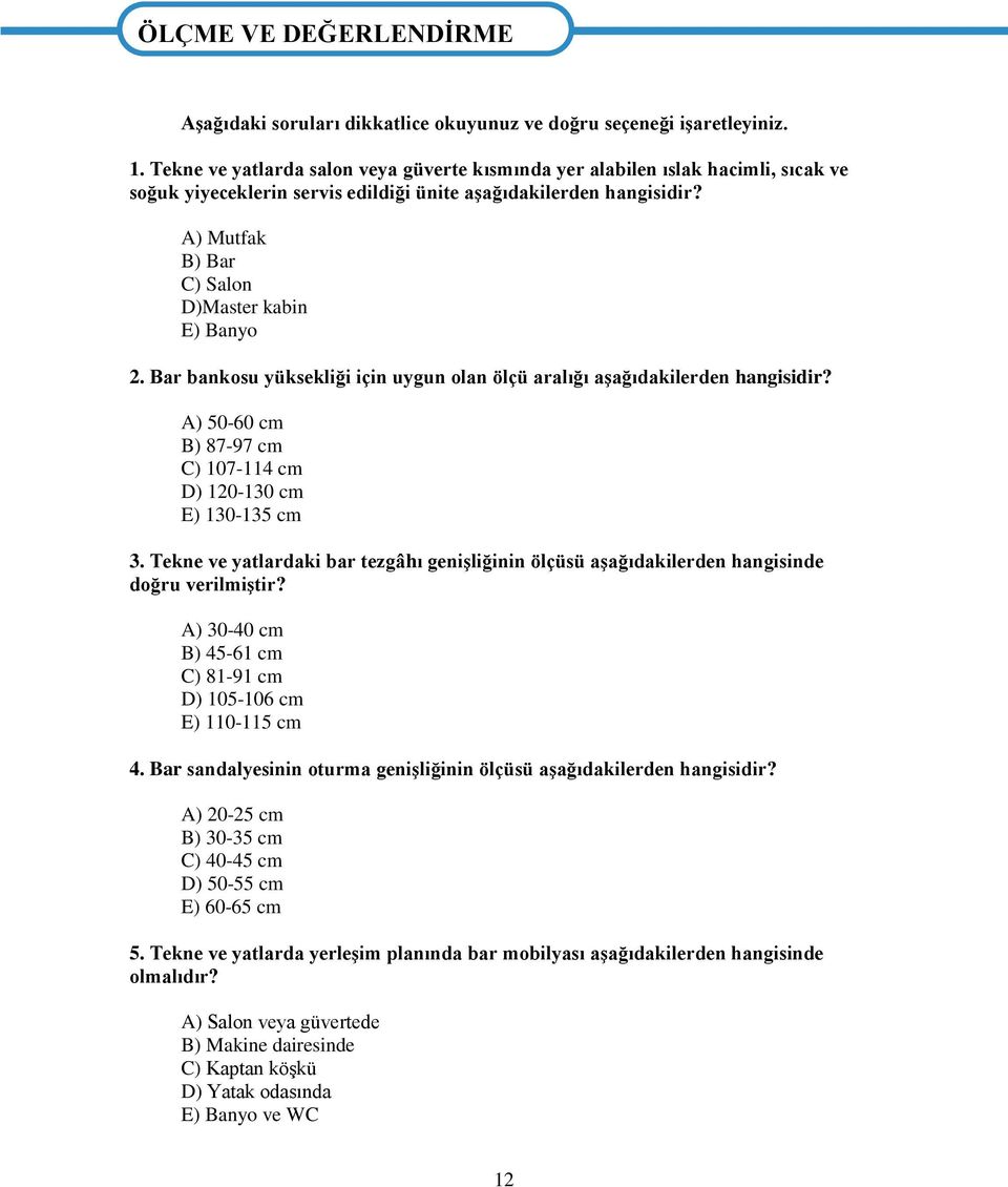 A) Mutfak B) Bar C) Salon D)Master kabin E) Banyo 2. Bar bankosu yüksekliği için uygun olan ölçü aralığı aģağıdakilerden hangisidir?