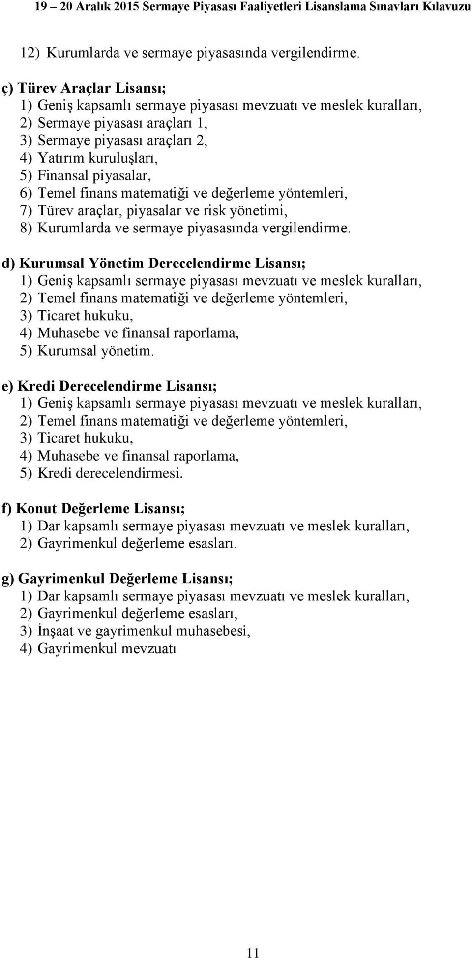 matematiği ve değerleme yöntemleri, 7) Türev araçlar, piyasalar ve risk yönetimi, 8) Kurumlarda ve sermaye piyasasında vergilendirme.