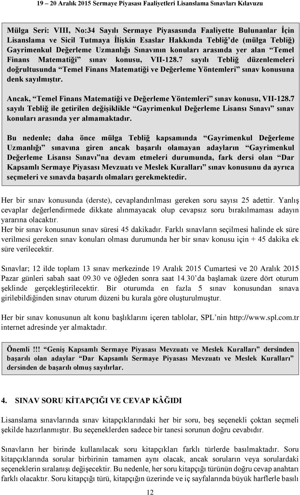 Ancak, Temel Finans Matematiği ve Değerleme Yöntemleri sınav konusu, VII-128.7 sayılı Tebliğ ile getirilen değişiklikle Gayrimenkul Değerleme Lisansı Sınavı sınav konuları arasında yer almamaktadır.