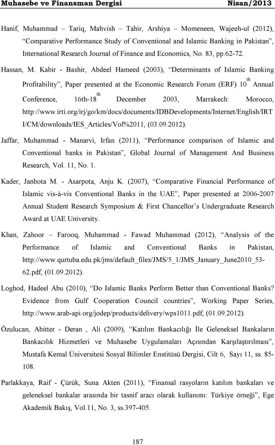 Kabir - Bashir, Abdeel Hameed (2003), Determinants of Islamic Banking Profitability, Paper presented at the Economic Research Forum (ERF) 10 th Annual Conference, 16th-18 th December 2003, Marrakech: