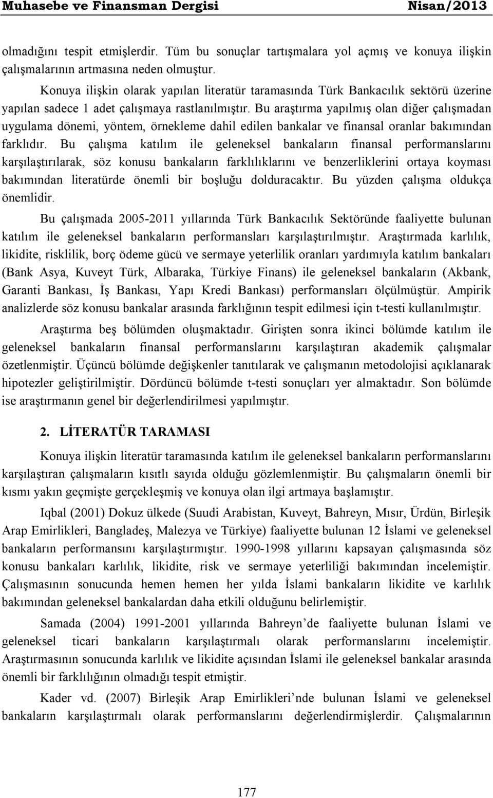 Bu araştırma yapılmış olan diğer çalışmadan uygulama dönemi, yöntem, örnekleme dahil edilen bankalar ve finansal oranlar bakımından farklıdır.