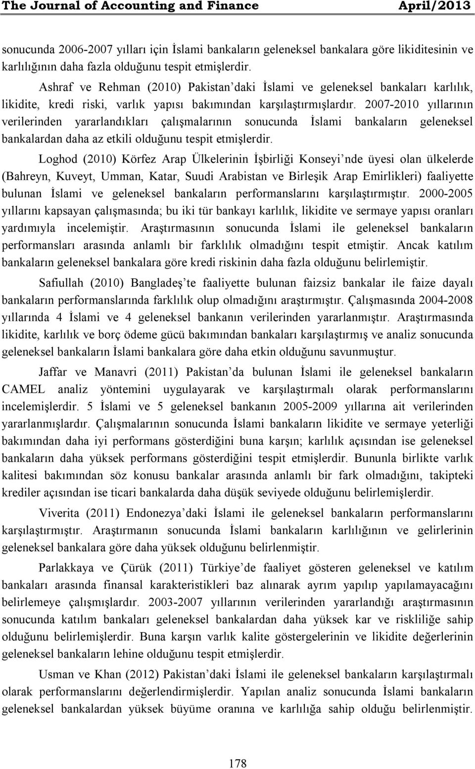 2007-2010 yıllarının verilerinden yararlandıkları çalışmalarının sonucunda İslami bankaların geleneksel bankalardan daha az etkili olduğunu tespit etmişlerdir.