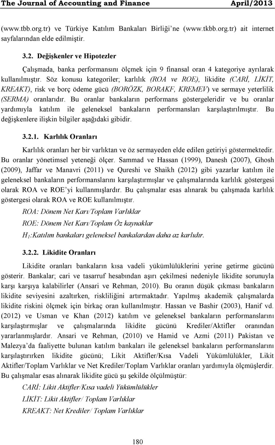 Bu oranlar bankaların performans göstergeleridir ve bu oranlar yardımıyla katılım ile geleneksel bankaların performansları karşılaştırılmıştır. Bu değişkenlere ilişkin bilgiler aşağıdaki gibidir. 3.2.