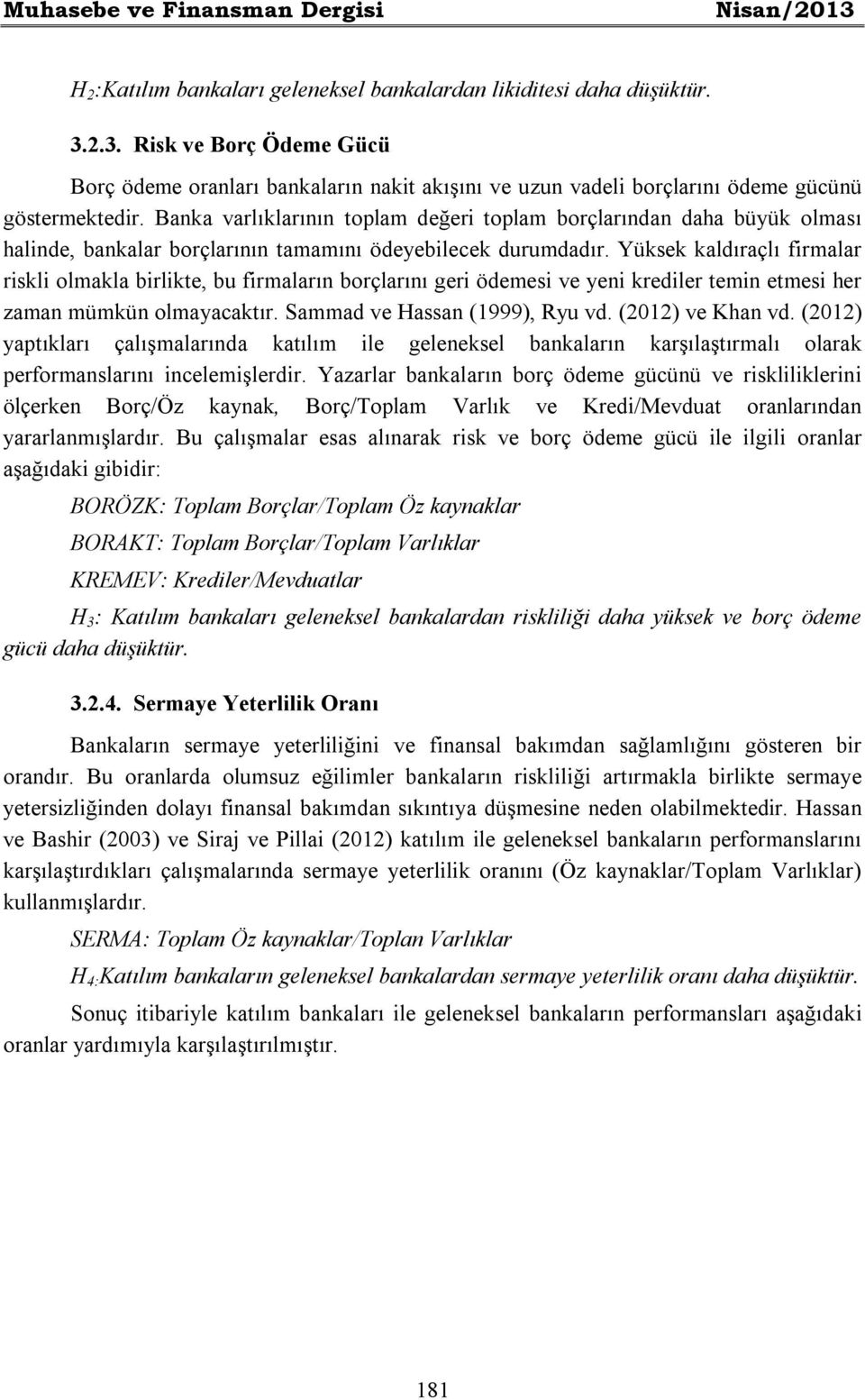 Yüksek kaldıraçlı firmalar riskli olmakla birlikte, bu firmaların borçlarını geri ödemesi ve yeni krediler temin etmesi her zaman mümkün olmayacaktır. Sammad ve Hassan (1999), Ryu vd.