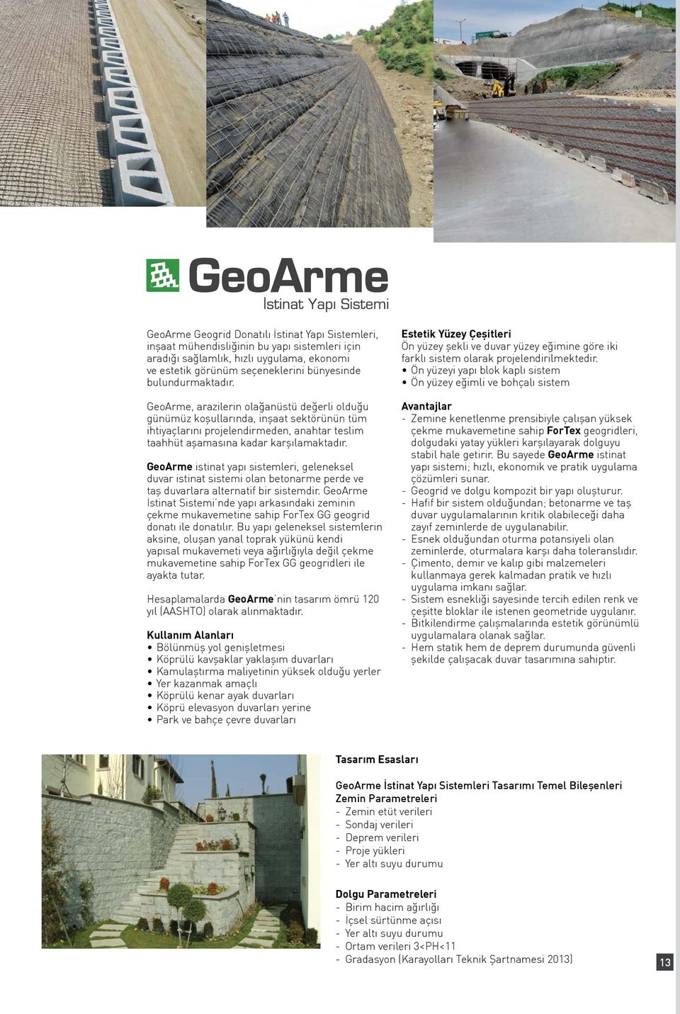 GeoArme istinat yapı sistemleri, geleneksel duvar istinat sistemi olan betonarme perde ve taş duvarlara alternatif bir sistemdir.