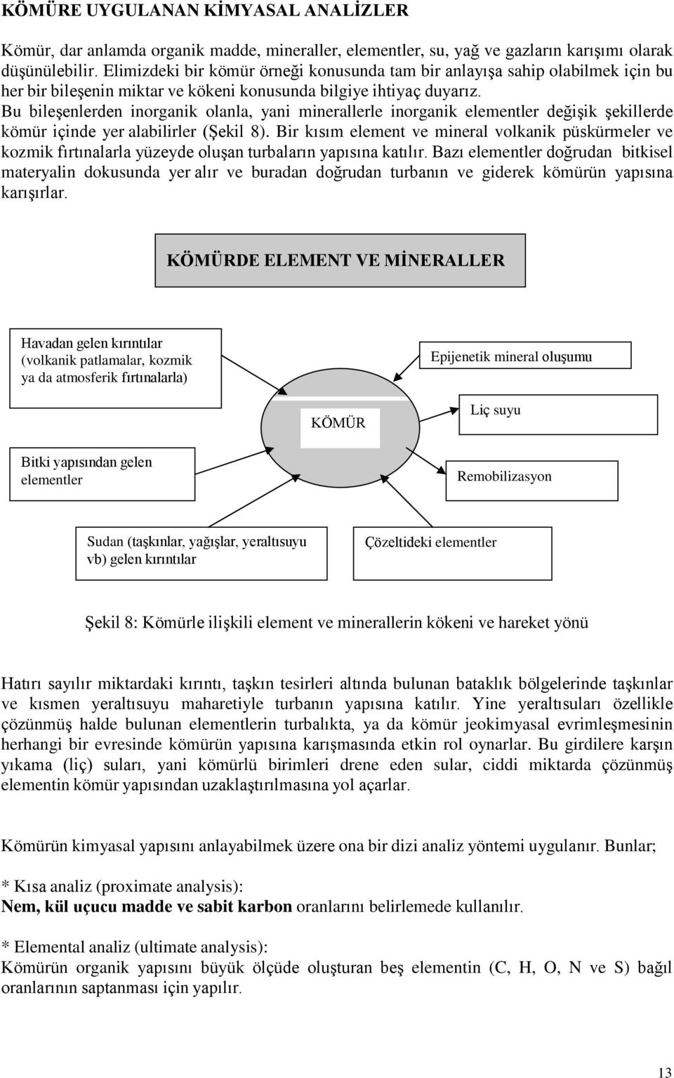 Bu bileşenlerden inorganik olanla, yani minerallerle inorganik elementler değişik şekillerde kömür içinde yer alabilirler (Şekil 8).