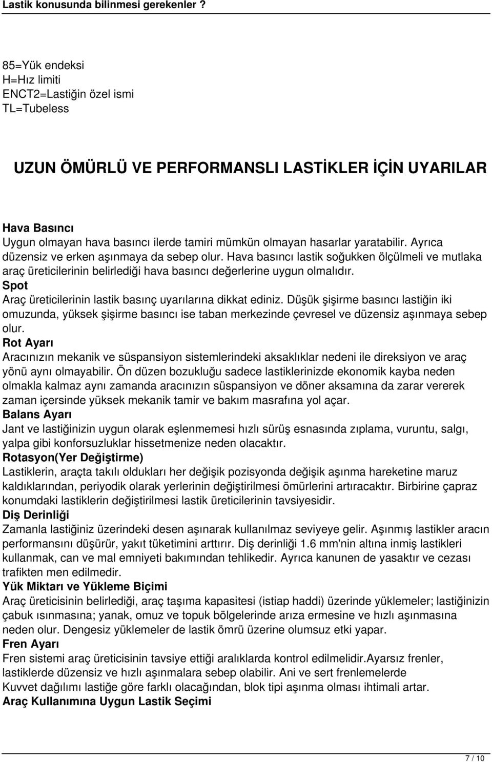 Spot Araç üreticilerinin lastik basınç uyarılarına dikkat ediniz. Düşük şişirme basıncı lastiğin iki omuzunda, yüksek şişirme basıncı ise taban merkezinde çevresel ve düzensiz aşınmaya sebep olur.