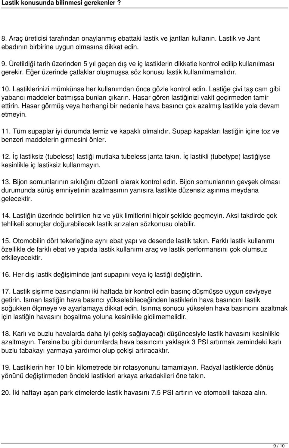 Lastiklerinizi mümkünse her kullanımdan önce gözle kontrol edin. Lastiğe çivi taş cam gibi yabancı maddeler batmışsa bunları çıkarın. Hasar gören lastiğinizi vakit geçirmeden tamir ettirin.