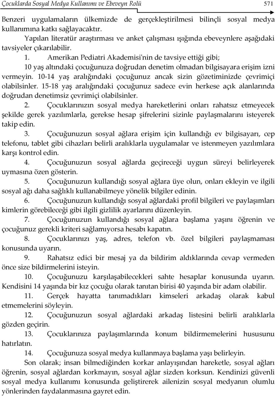 Amerikan Pediatri Akademisi'nin de tavsiye ettiği gibi; 10 yaş altındaki çocuğunuza doğrudan denetim olmadan bilgisayara erişim izni vermeyin.