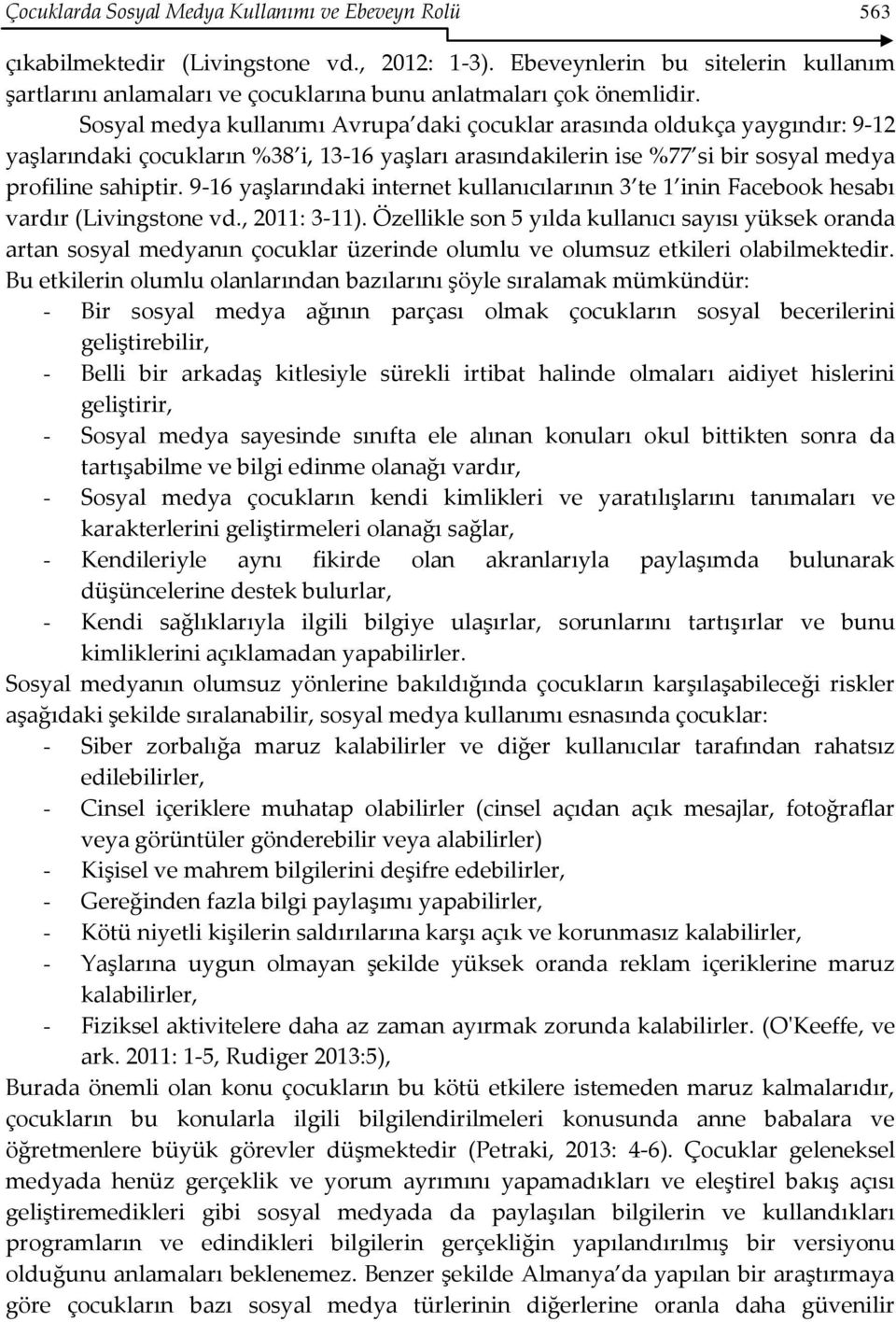 Sosyal medya kullanımı Avrupa daki çocuklar arasında oldukça yaygındır: 9-12 yaşlarındaki çocukların %38 i, 13-16 yaşları arasındakilerin ise %77 si bir sosyal medya profiline sahiptir.