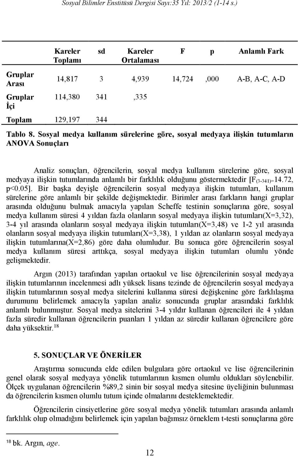 anlamlı bir farklılık olduğunu göstermektedir [F (3-341)=14.72, p<0.05]. Bir başka deyişle öğrencilerin sosyal medyaya ilişkin tutumları, kullanım sürelerine göre anlamlı bir şekilde değişmektedir.