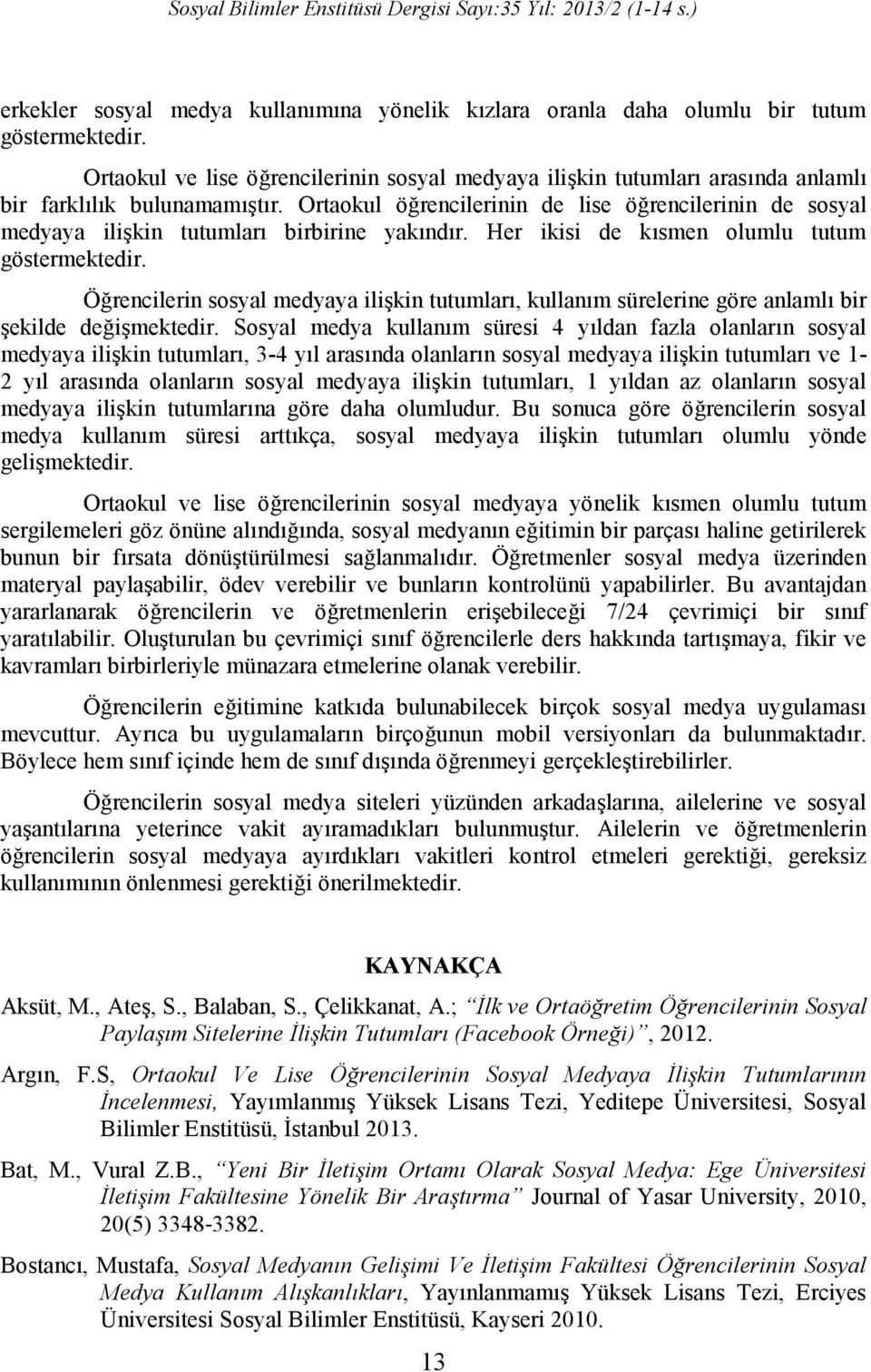 Ortaokul öğrencilerinin de lise öğrencilerinin de sosyal medyaya ilişkin tutumları birbirine yakındır. Her ikisi de kısmen olumlu tutum göstermektedir.