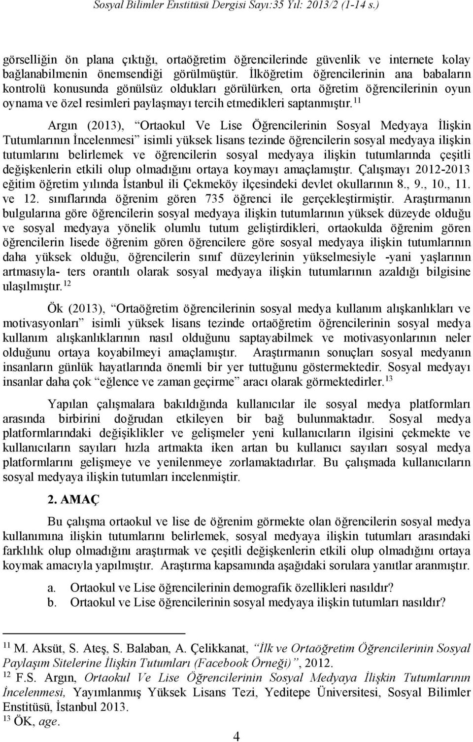 11 Argın (2013), Ortaokul Ve Lise Öğrencilerinin Sosyal Medyaya İlişkin Tutumlarının İncelenmesi isimli yüksek lisans tezinde öğrencilerin sosyal medyaya ilişkin tutumlarını belirlemek ve