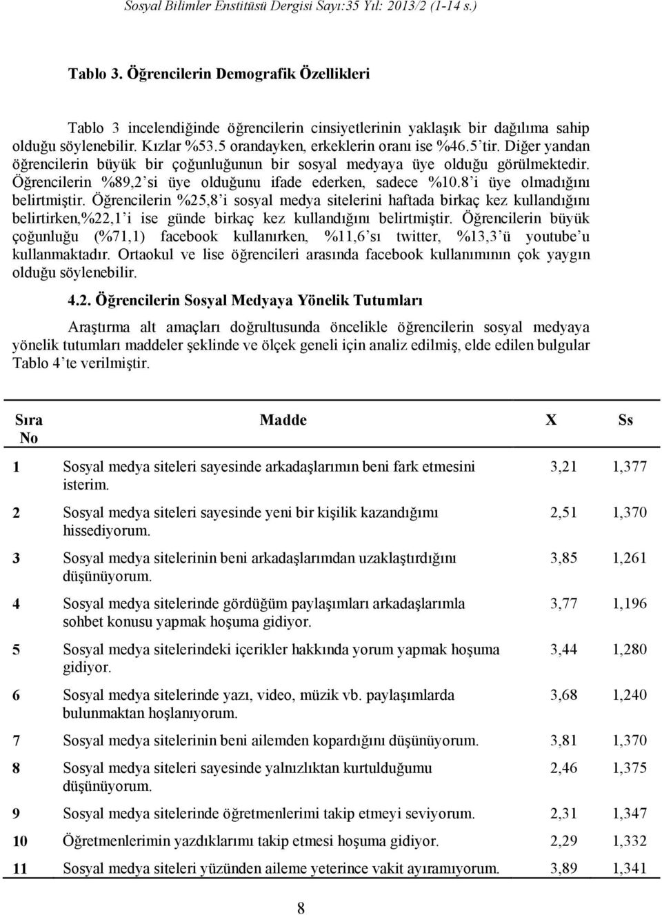 Öğrencilerin %25,8 i sosyal medya sitelerini haftada birkaç kez kullandığını belirtirken,%22,1 i ise günde birkaç kez kullandığını belirtmiştir.