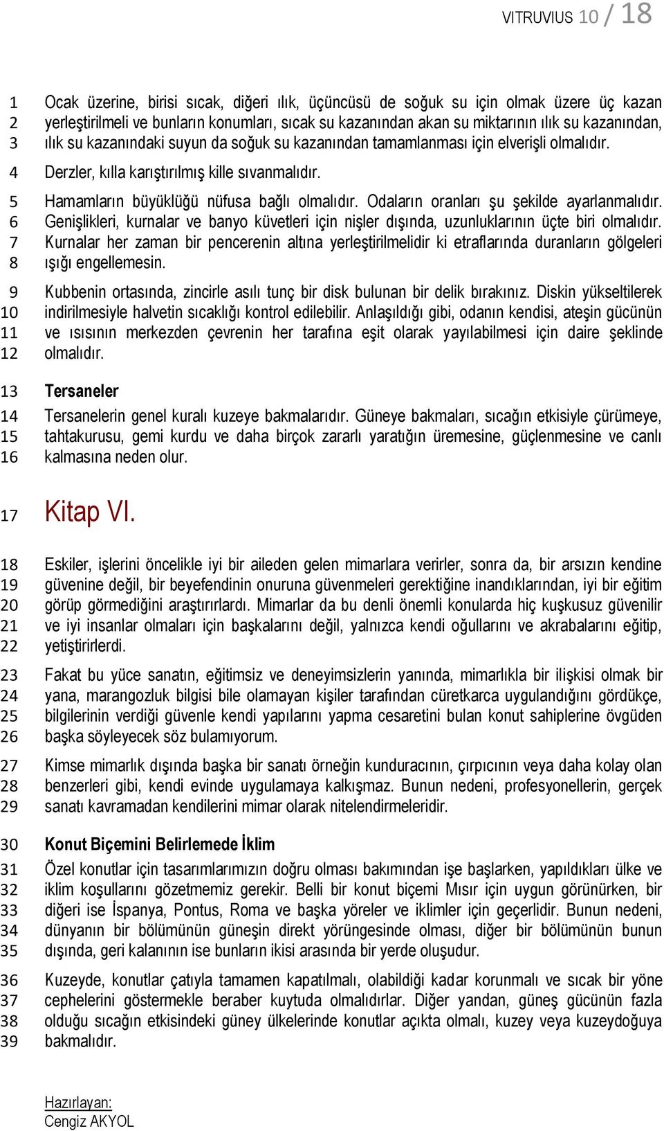 Odaların oranları şu şekilde ayarlanmalıdır. Genişlikleri, kurnalar ve banyo küvetleri için nişler dışında, uzunluklarının üçte biri olmalıdır.