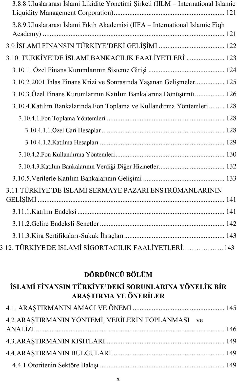 .. 124 3.10.2.2001 İhlas Finans Krizi ve Sonrasında Yaşanan Gelişmeler... 125 3.10.3.Özel Finans Kurumlarının Katılım Bankalarına Dönüşümü... 126 3.10.4.Katılım Bankalarında Fon Toplama ve Kullandırma Yöntemleri.