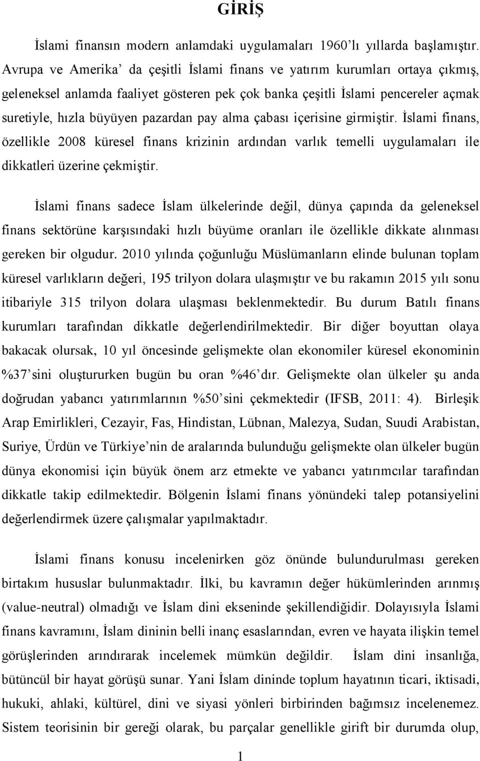 alma çabası içerisine girmiştir. İslami finans, özellikle 2008 küresel finans krizinin ardından varlık temelli uygulamaları ile dikkatleri üzerine çekmiştir.