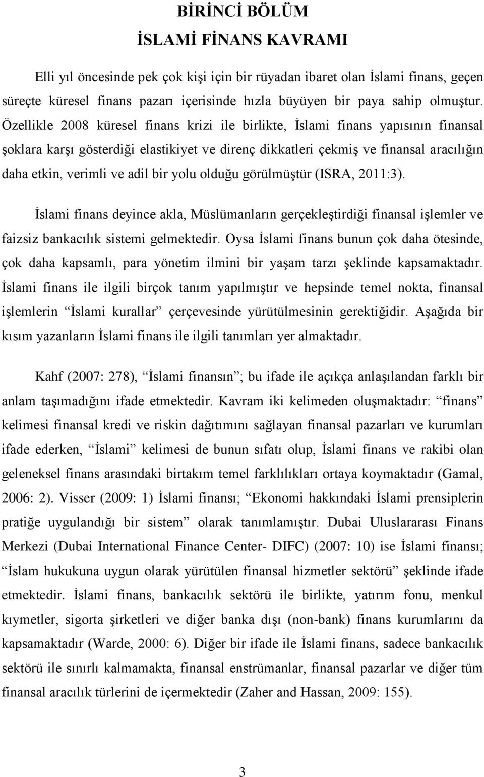 bir yolu olduğu görülmüştür (ISRA, 2011:3). İslami finans deyince akla, Müslümanların gerçekleştirdiği finansal işlemler ve faizsiz bankacılık sistemi gelmektedir.