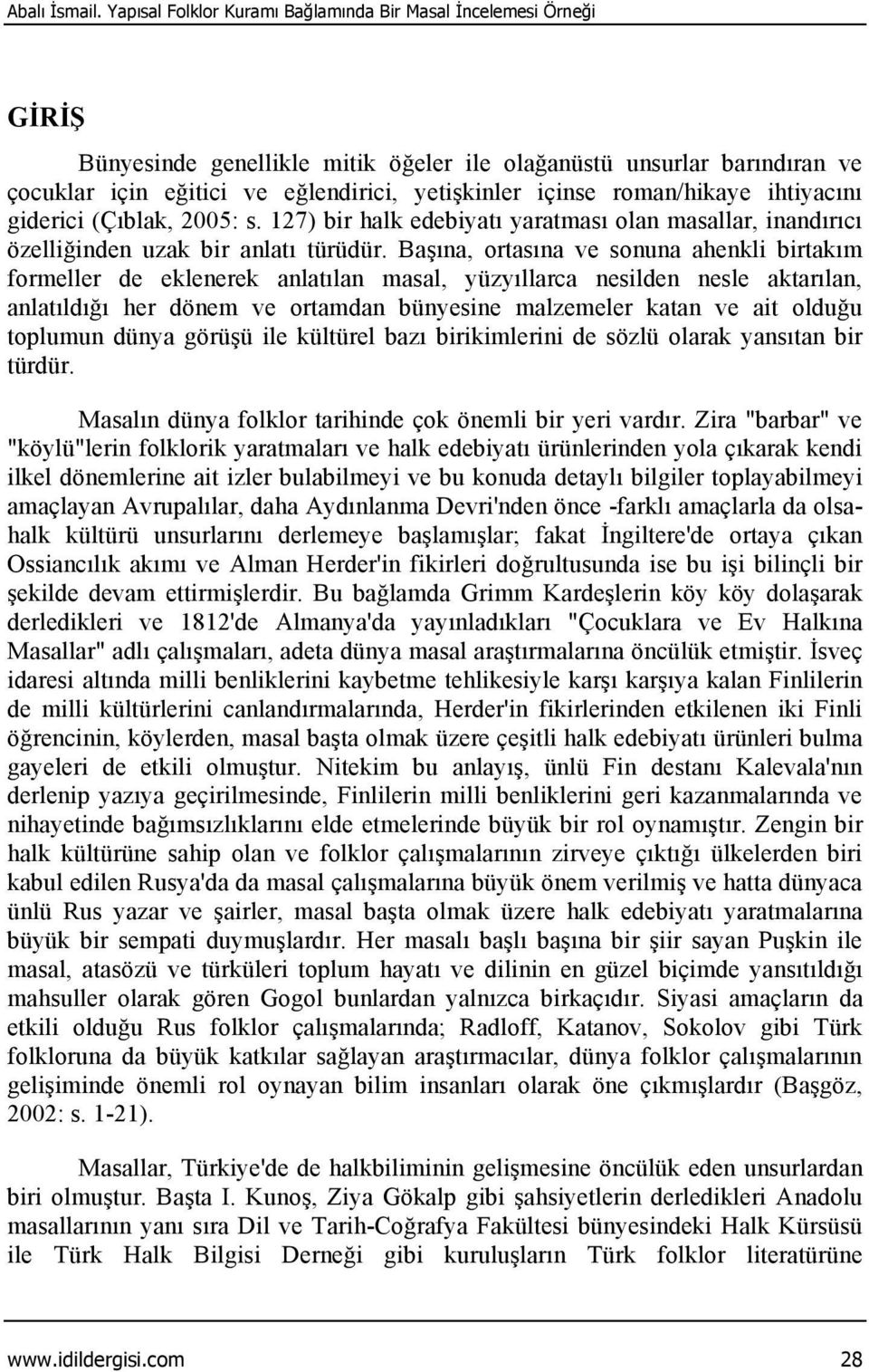 roman/hikaye ihtiyacını giderici (Çıblak, 2005: s. 127) bir halk edebiyatı yaratması olan masallar, inandırıcı özelliğinden uzak bir anlatı türüdür.