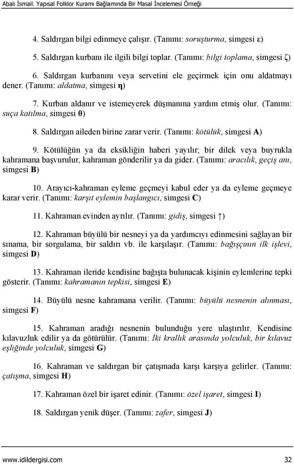 Kurban aldanır ve istemeyerek düşmanına yardım etmiş olur. (Tanımı: suça katılma, simgesi θ) 8. Saldırgan aileden birine zarar verir. (Tanımı: kötülük, simgesi A) 9.