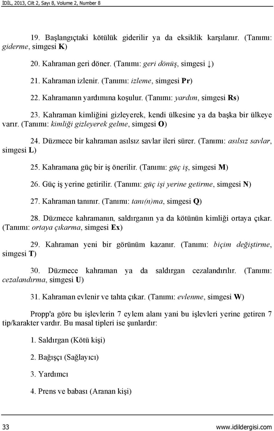 (Tanımı: kimliği gizleyerek gelme, simgesi O) 24. Düzmece bir kahraman asılsız savlar ileri sürer. (Tanımı: asılsız savlar, simgesi L) 25. Kahramana güç bir iş önerilir.