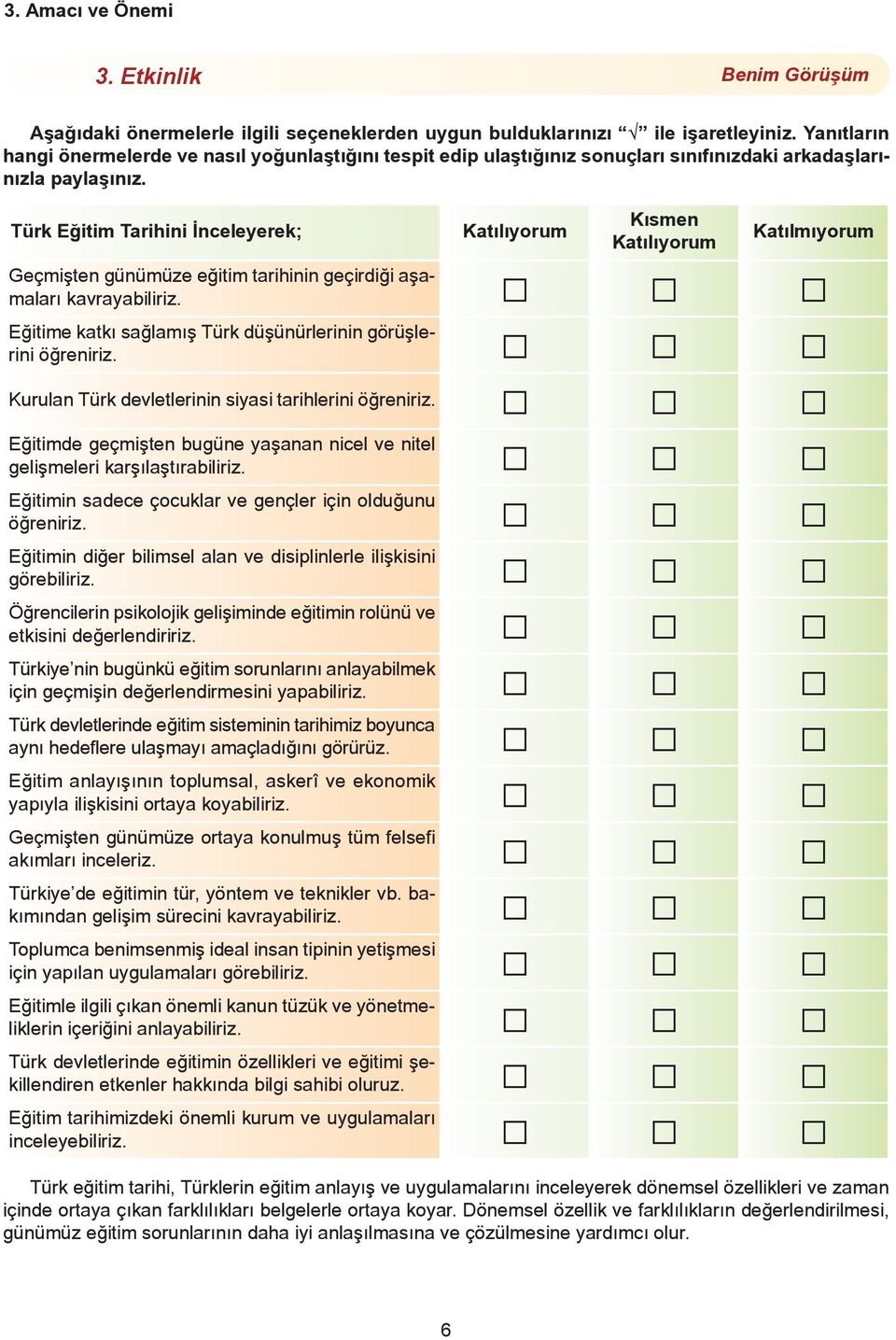 Türk Eğitim Tarihini İnceleyerek; Katılıyorum Kısmen Katılıyorum Katılmıyorum Geçmişten günümüze eğitim tarihinin geçirdiği aşamaları kavrayabiliriz.