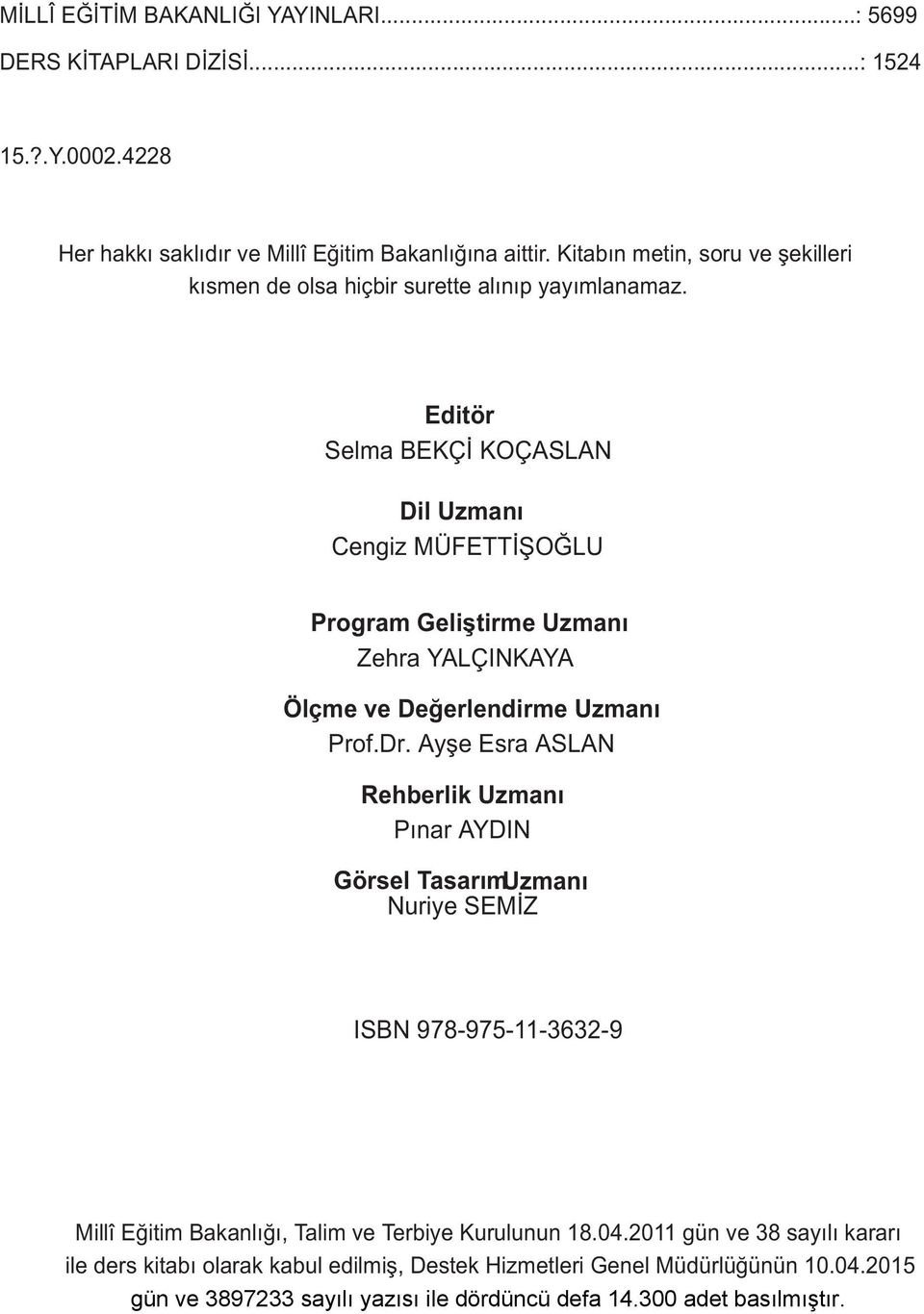 Editör Selma BEKÇİ KOÇASLAN Dil Uzmanı Cengiz MÜFETTİŞOĞLU Program Geliştirme Uzmanı Zehra YALÇINKAYA Ölçme ve Değerlendirme Uzmanı Prof.Dr.